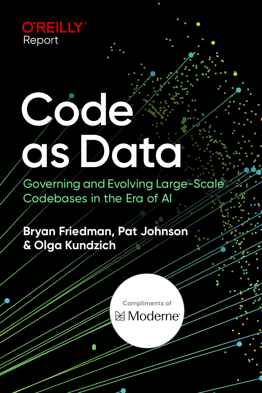 Cover of the O’Reilly report Code as Data: Governing and Evolving Large-Scale Codebases in the Era of AI, by Bryan Friedman, Pat Johnson, and Olga Kundzich. Compliments of Moderne.